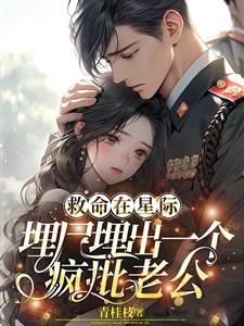 救命在星际埋尸埋出一个疯批老公